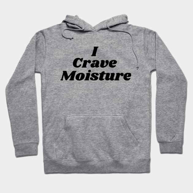 I Crave Moisture Hoodie by TintedRed